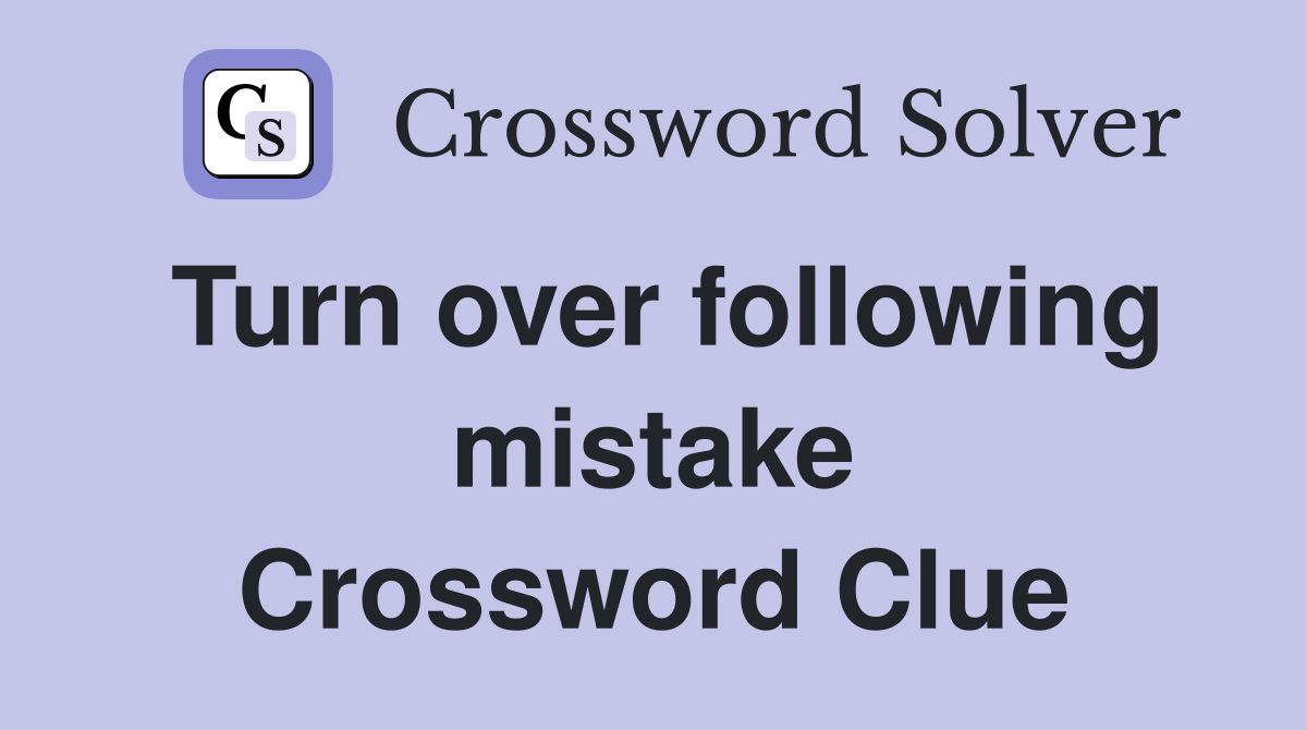 Turn over following mistake Crossword Clue