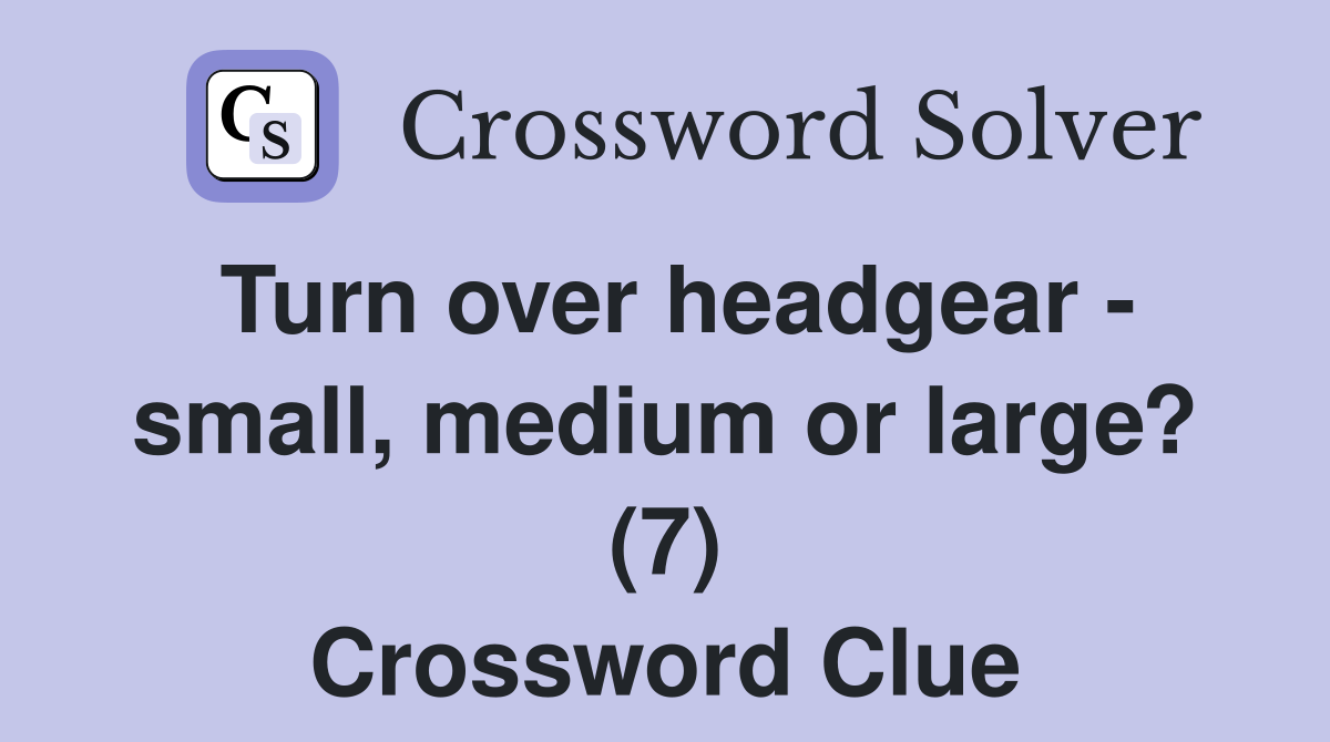 Turn over headgear - small, medium or large? (7) Crossword Clue
