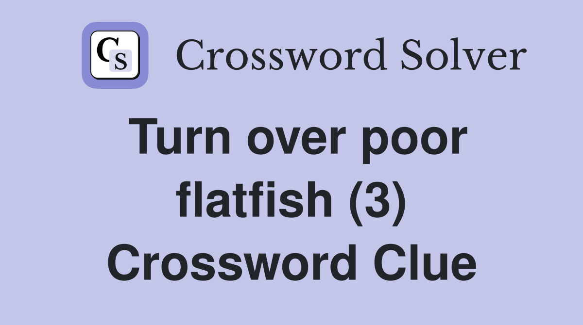 Turn over poor flatfish (3) Crossword Clue