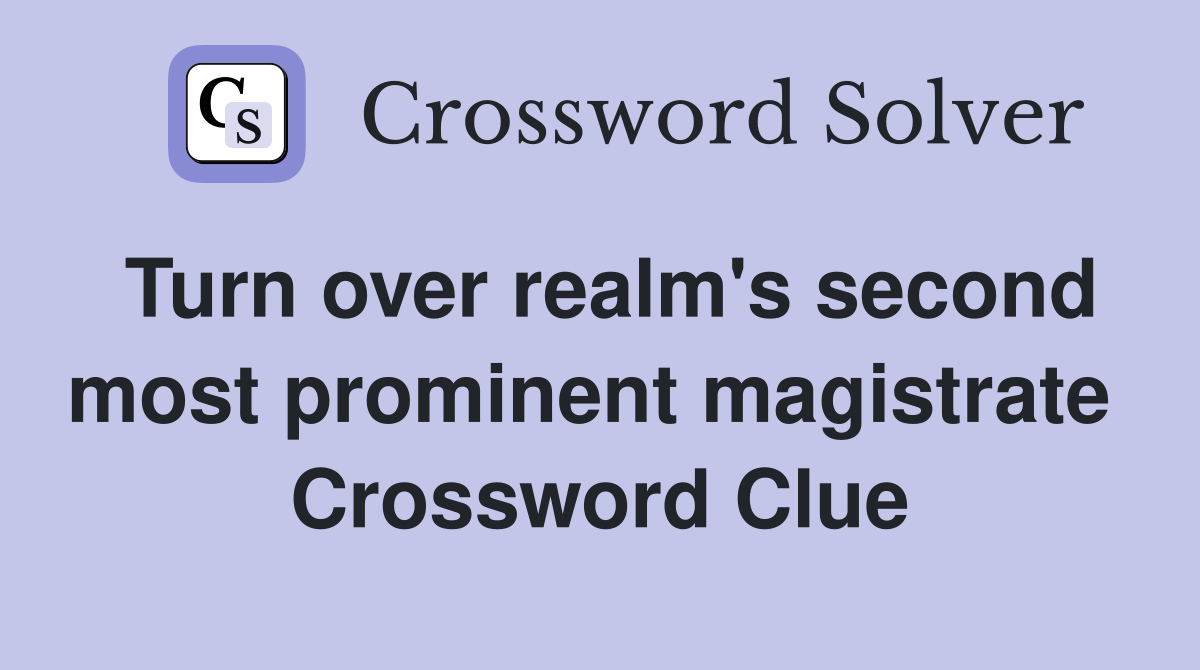 Turn over realm's second most prominent magistrate  Crossword Clue