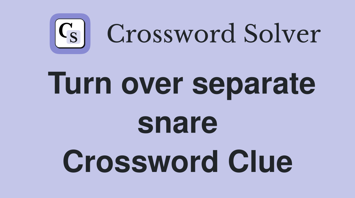 Turn over separate snare Crossword Clue