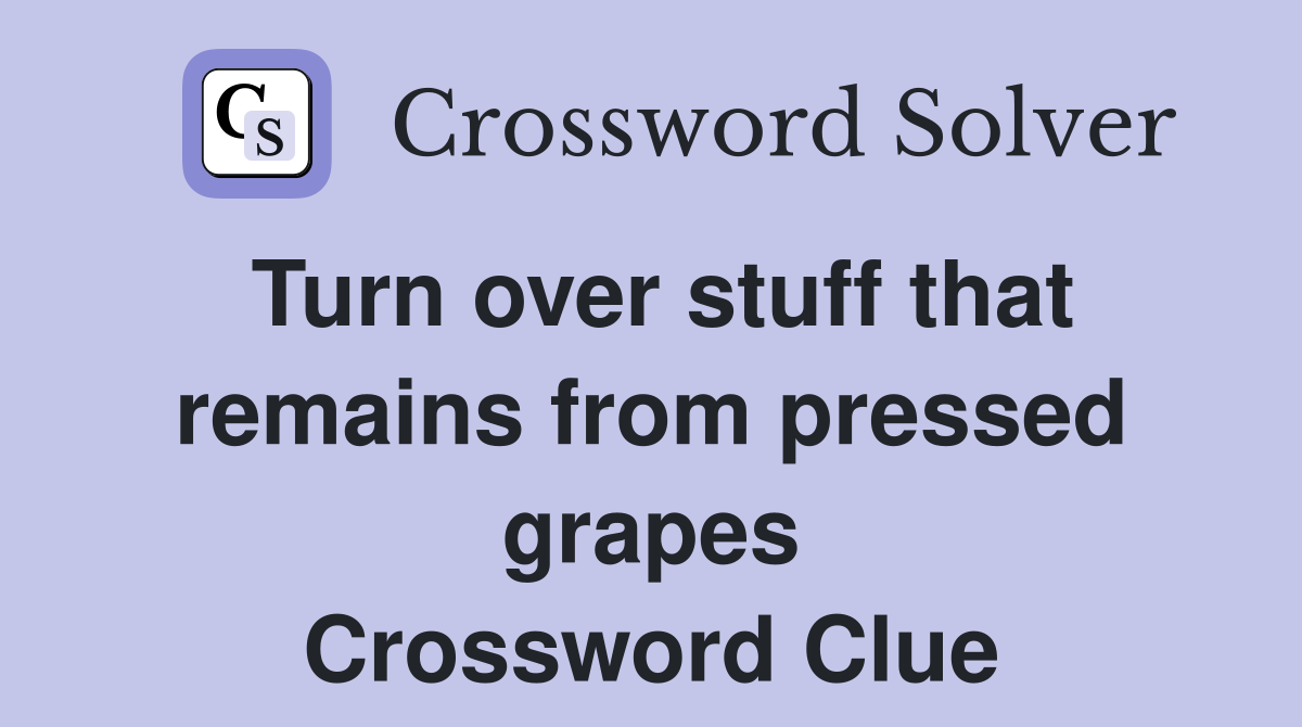 Turn over stuff that remains from pressed grapes Crossword Clue