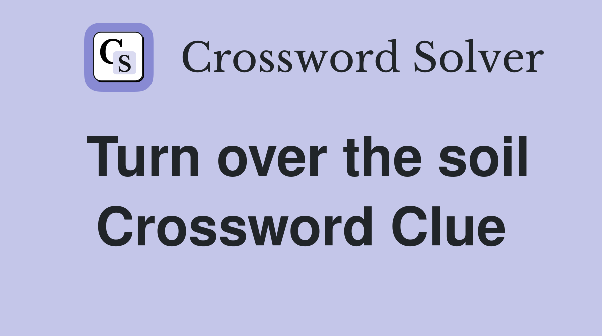 Turn over the soil Crossword Clue