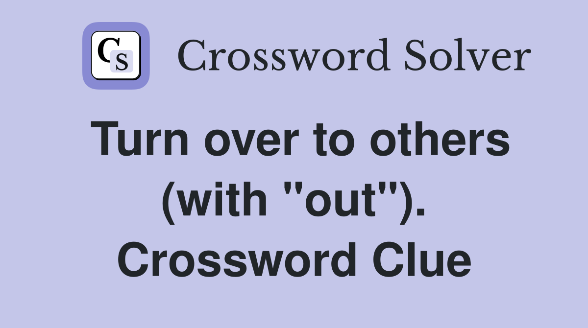 Turn over to others (with "out"). Crossword Clue