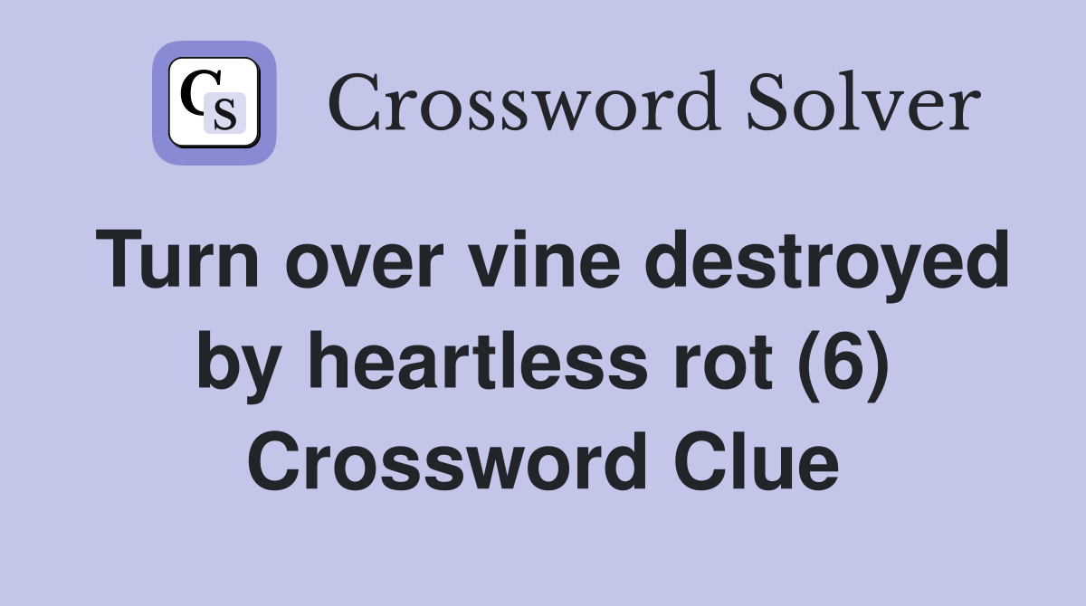 Turn over vine destroyed by heartless rot (6) Crossword Clue