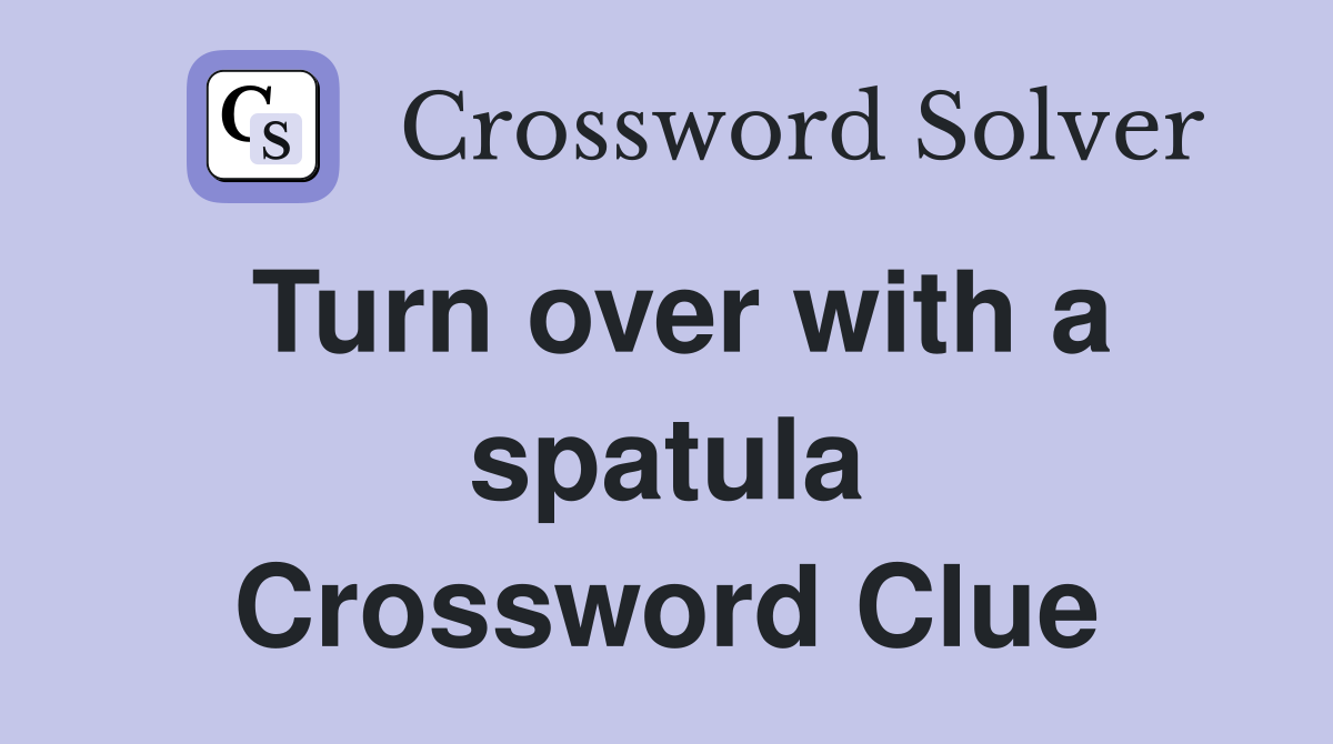Turn over with a spatula Crossword Clue