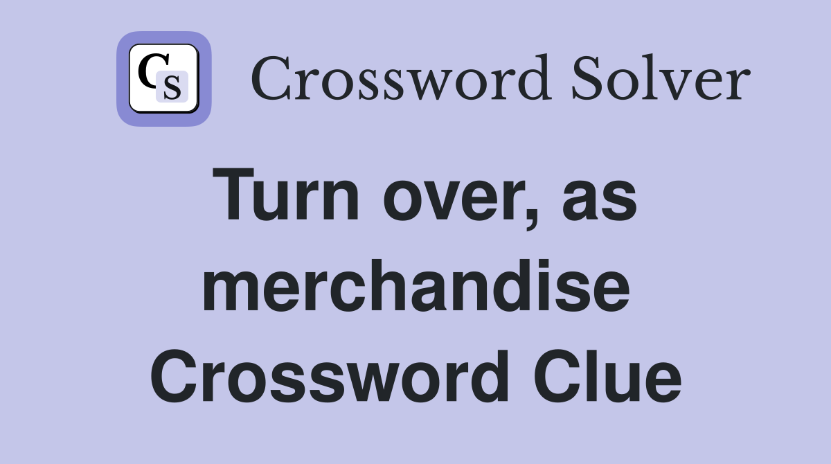 Turn over, as merchandise Crossword Clue