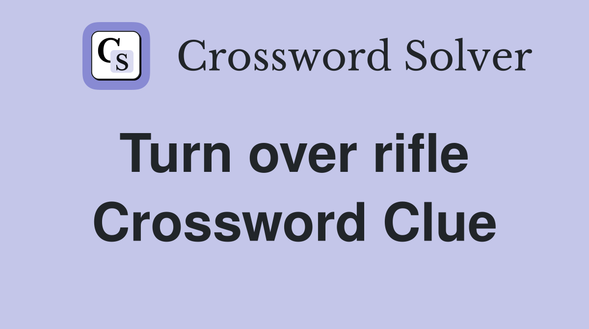 Turn over rifle  Crossword Clue