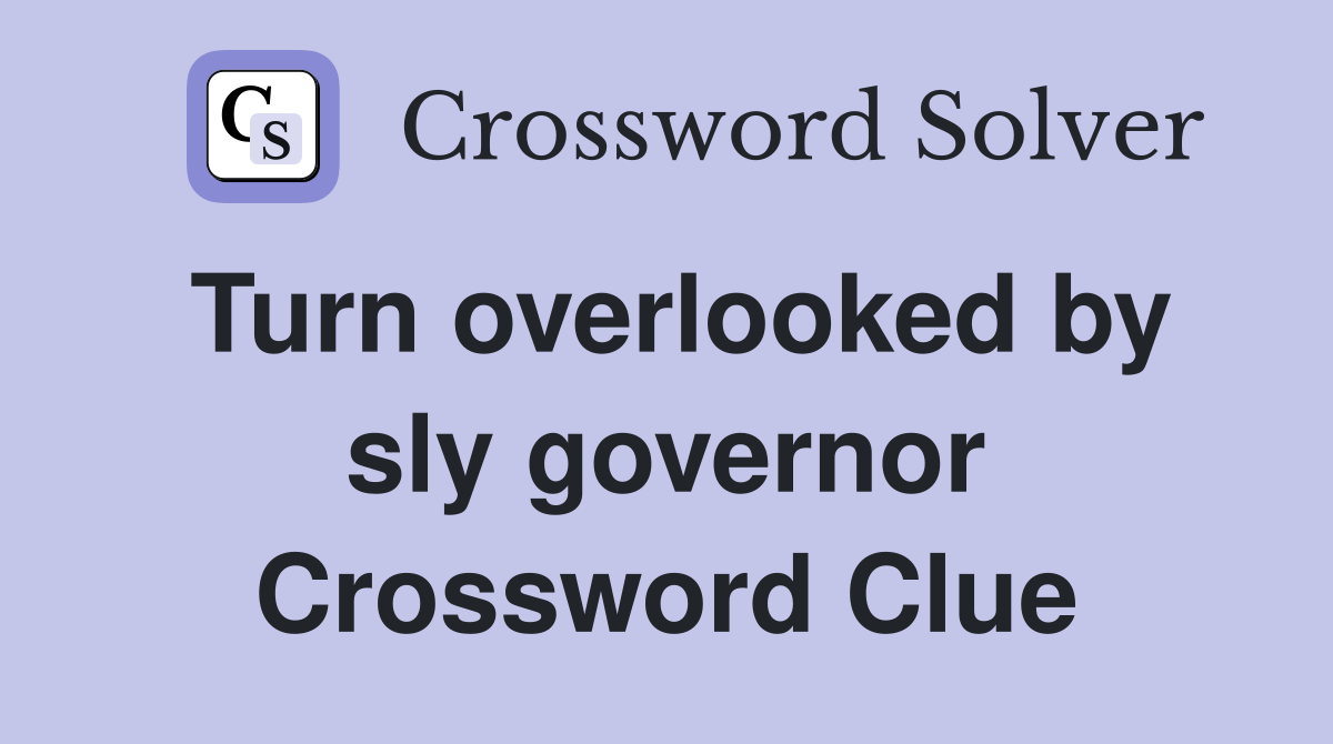 Turn overlooked by sly governor Crossword Clue