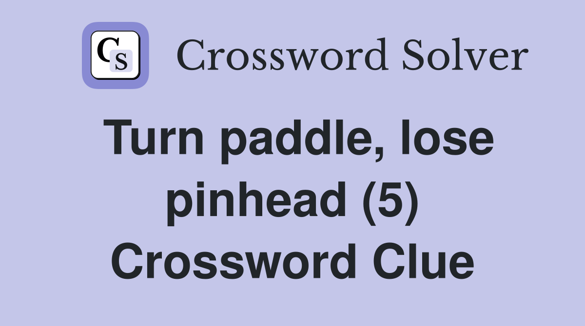Turn paddle, lose pinhead (5) Crossword Clue