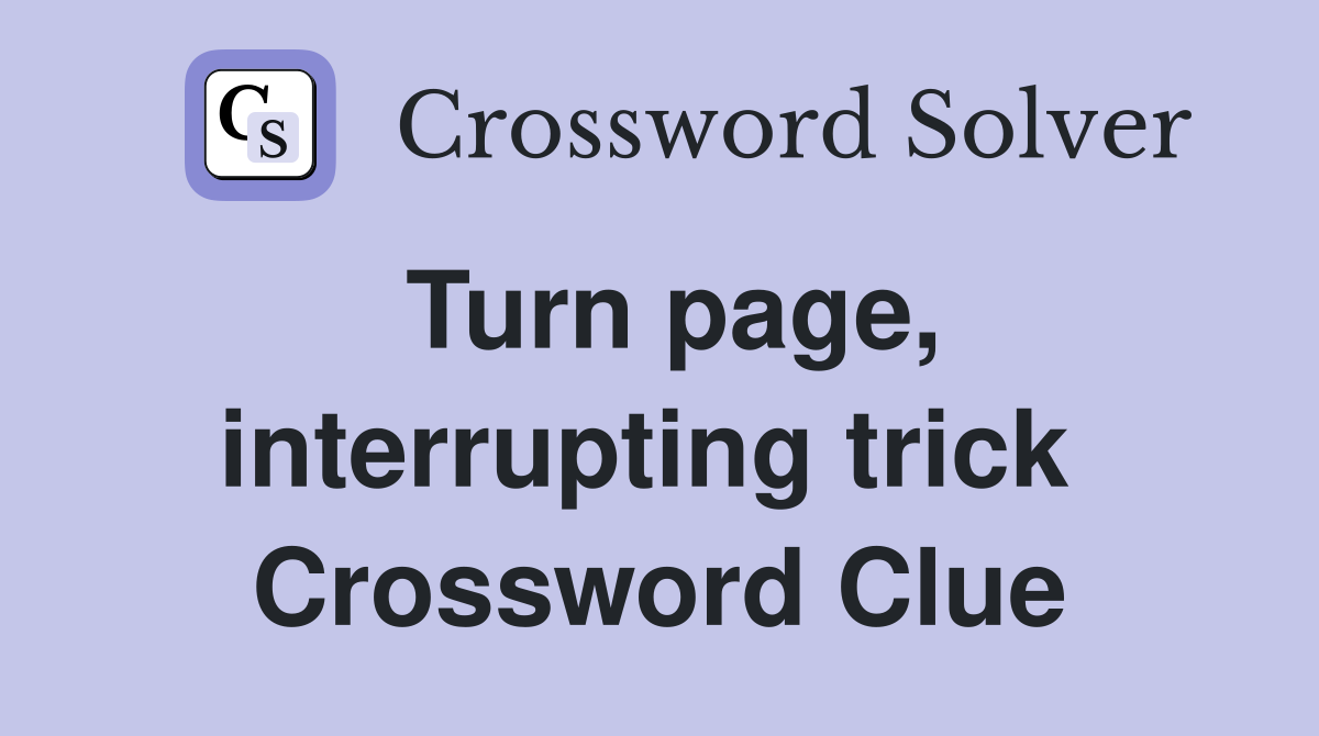 Turn page, interrupting trick  Crossword Clue