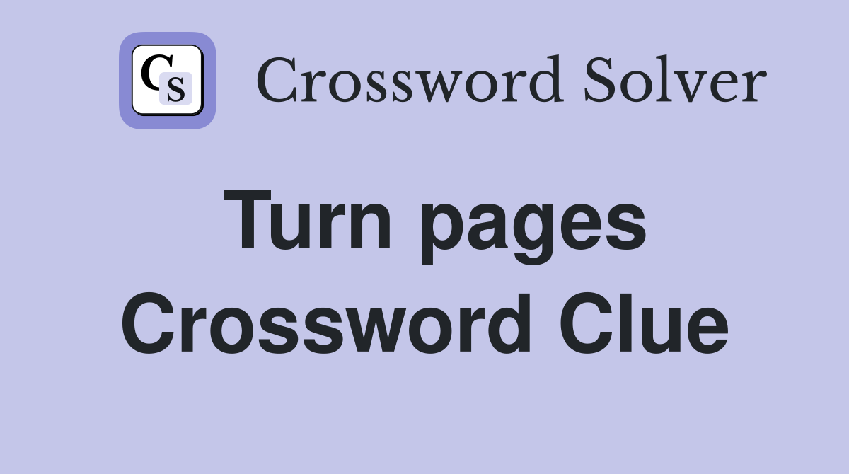Turn pages Crossword Clue