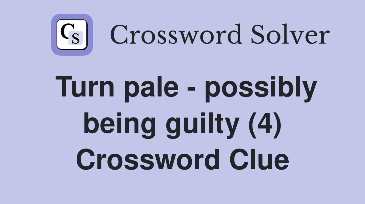 Turn pale - possibly being guilty (4) Crossword Clue