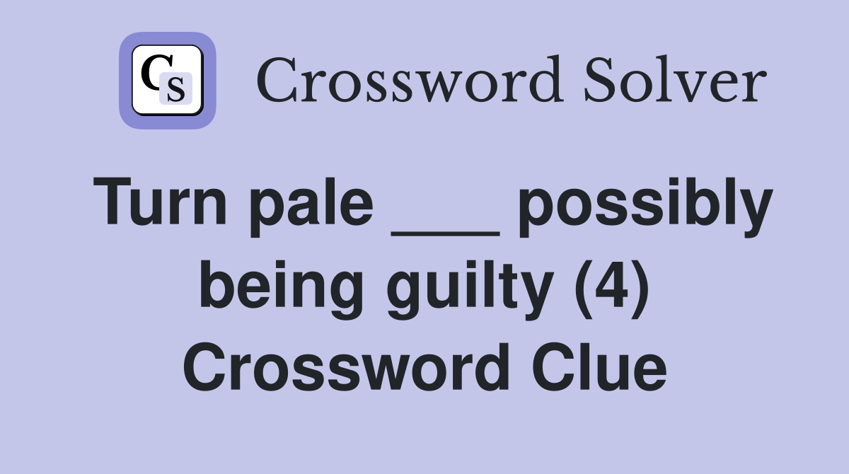 Turn pale ___ possibly being guilty (4) Crossword Clue
