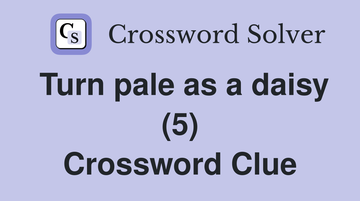 Turn pale as a daisy (5) Crossword Clue