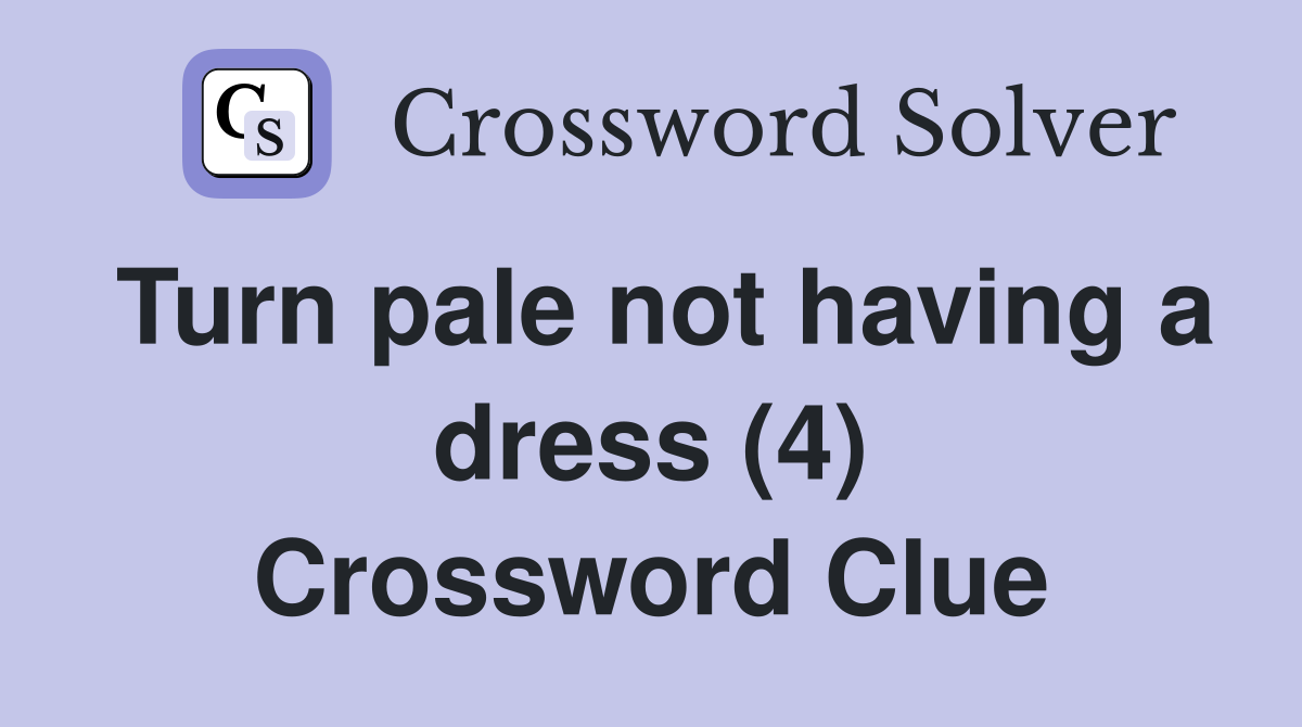 Turn pale not having a dress (4) Crossword Clue