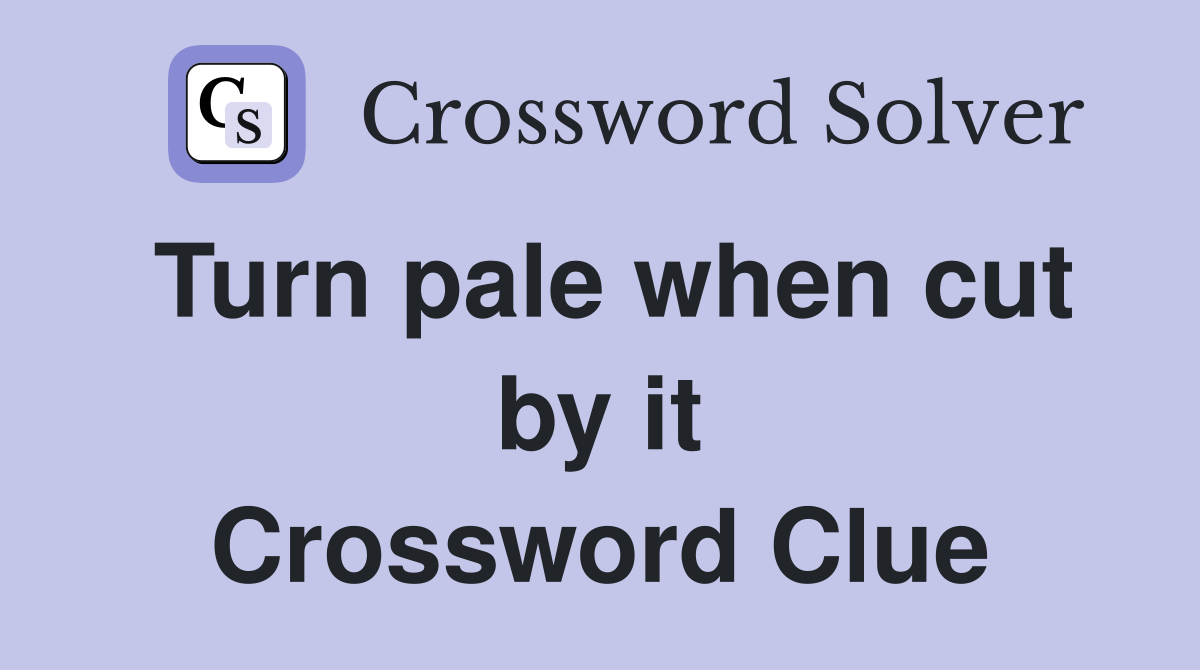 Turn pale when cut by it Crossword Clue
