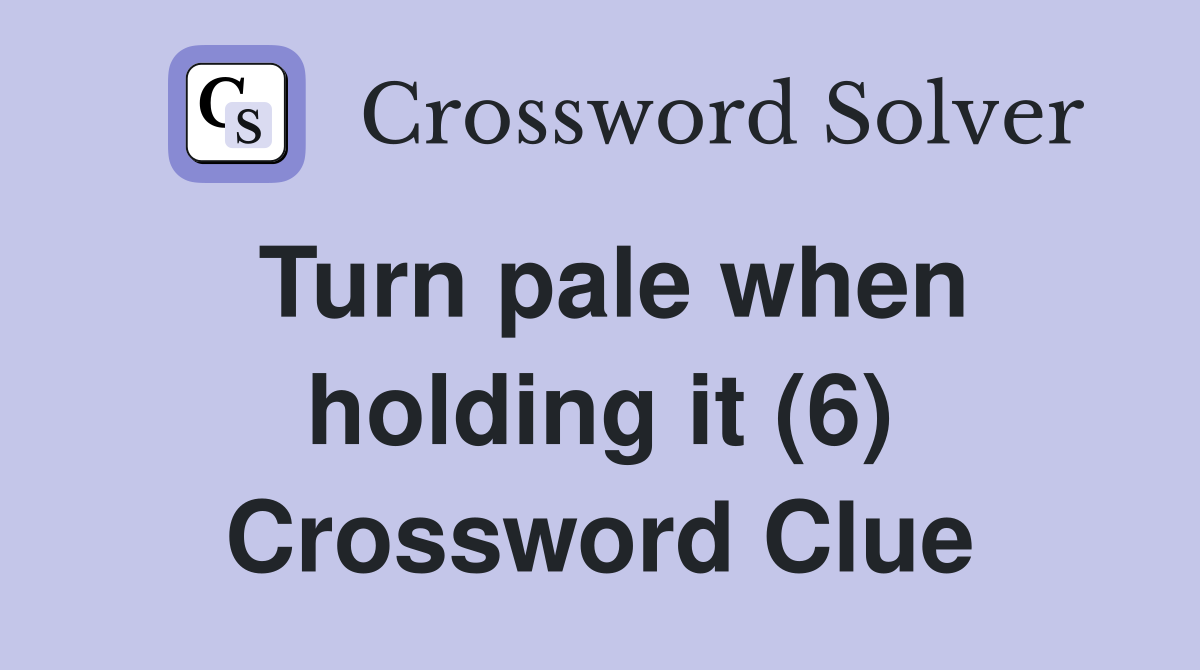Turn pale when holding it (6) Crossword Clue