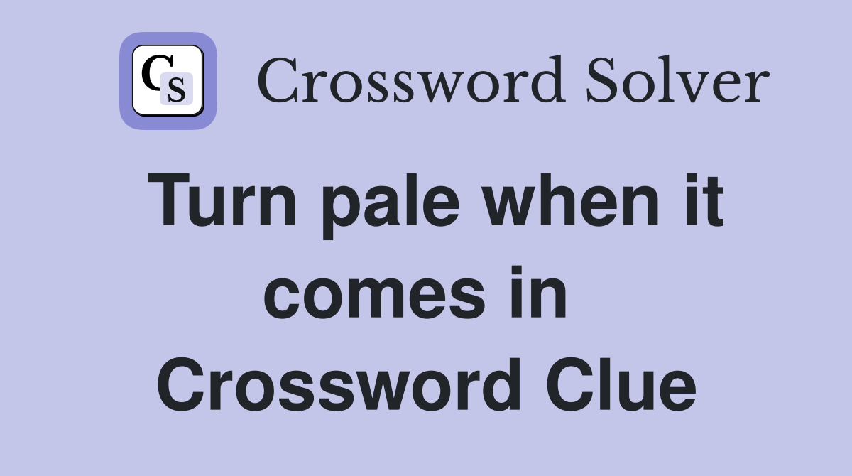 Turn pale when it comes in  Crossword Clue