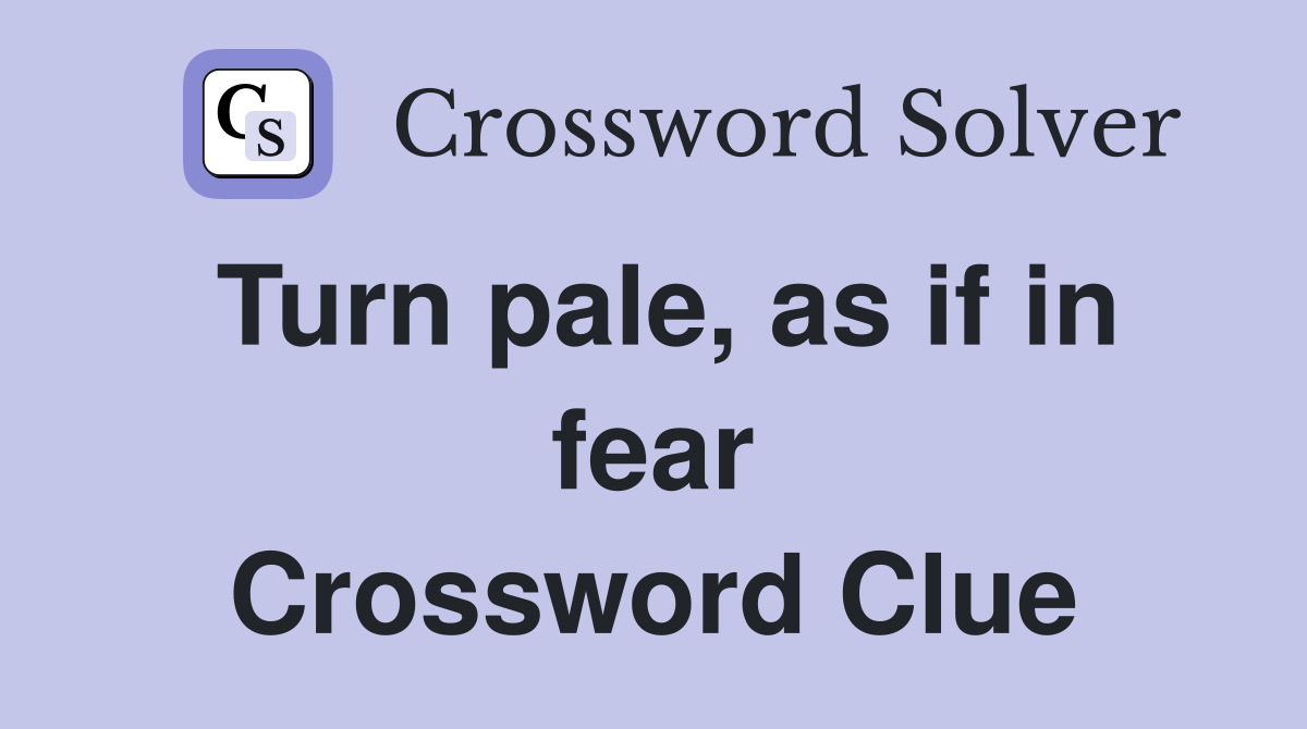 Turn pale, as if in fear Crossword Clue