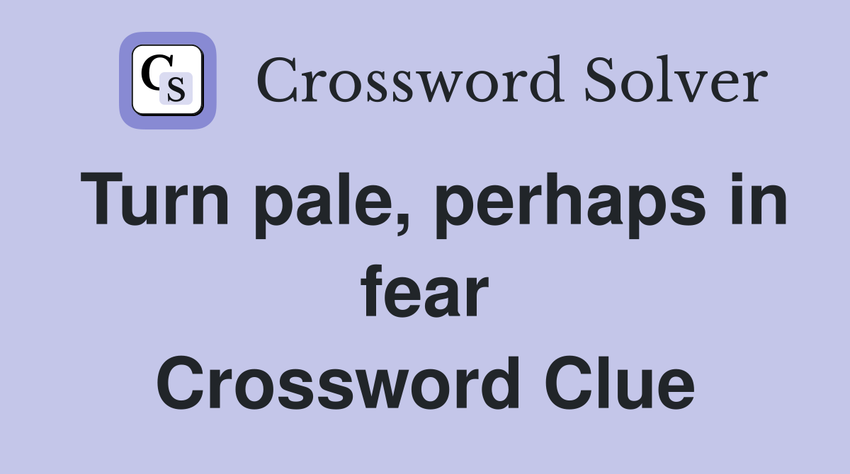 Turn pale, perhaps in fear Crossword Clue