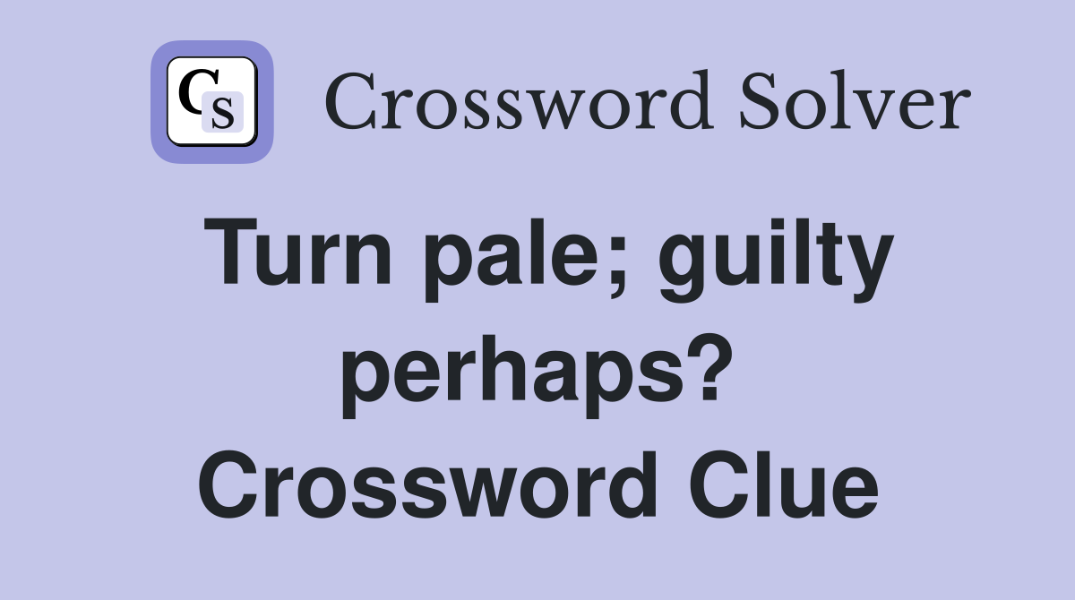Turn pale; guilty perhaps? Crossword Clue