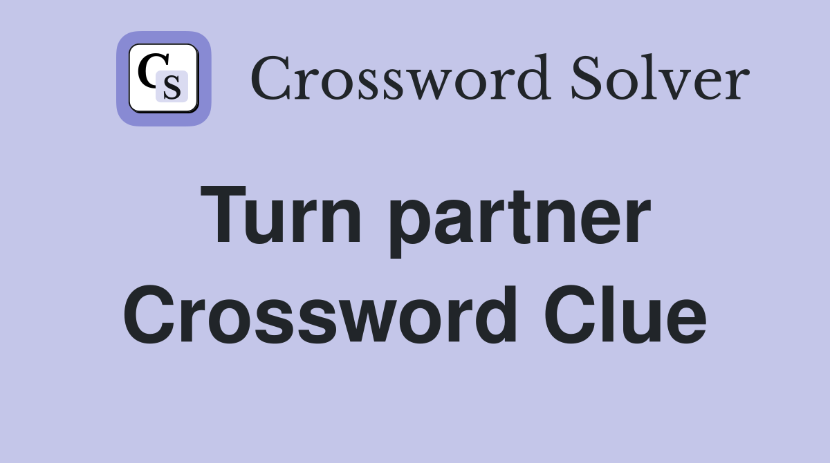 Turn partner Crossword Clue