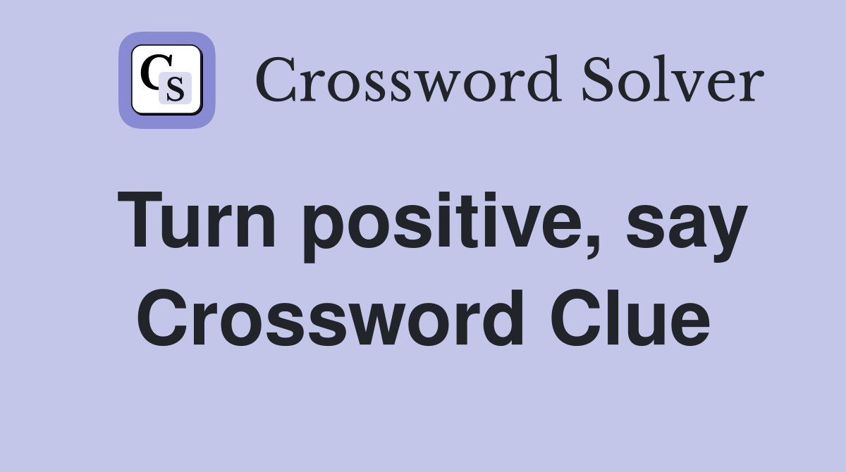Turn positive, say Crossword Clue