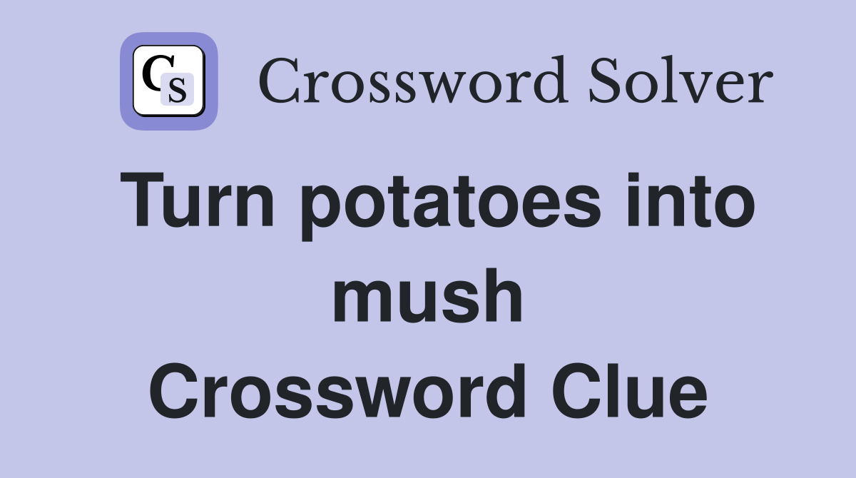 Turn potatoes into mush Crossword Clue