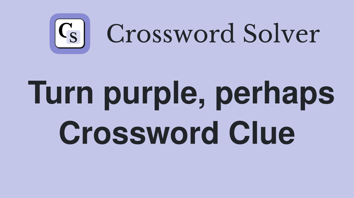 Turn purple, perhaps Crossword Clue