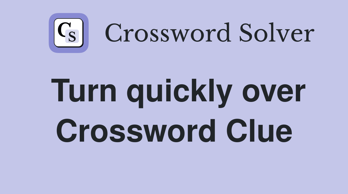 Turn quickly over Crossword Clue