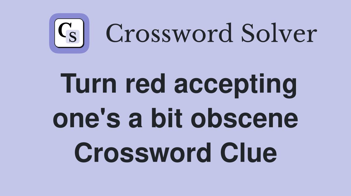 Turn red accepting one's a bit obscene Crossword Clue