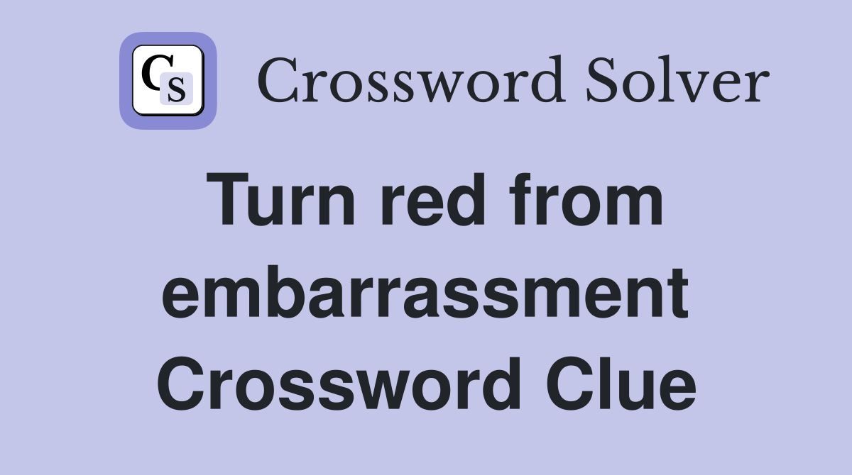 Turn red from embarrassment Crossword Clue