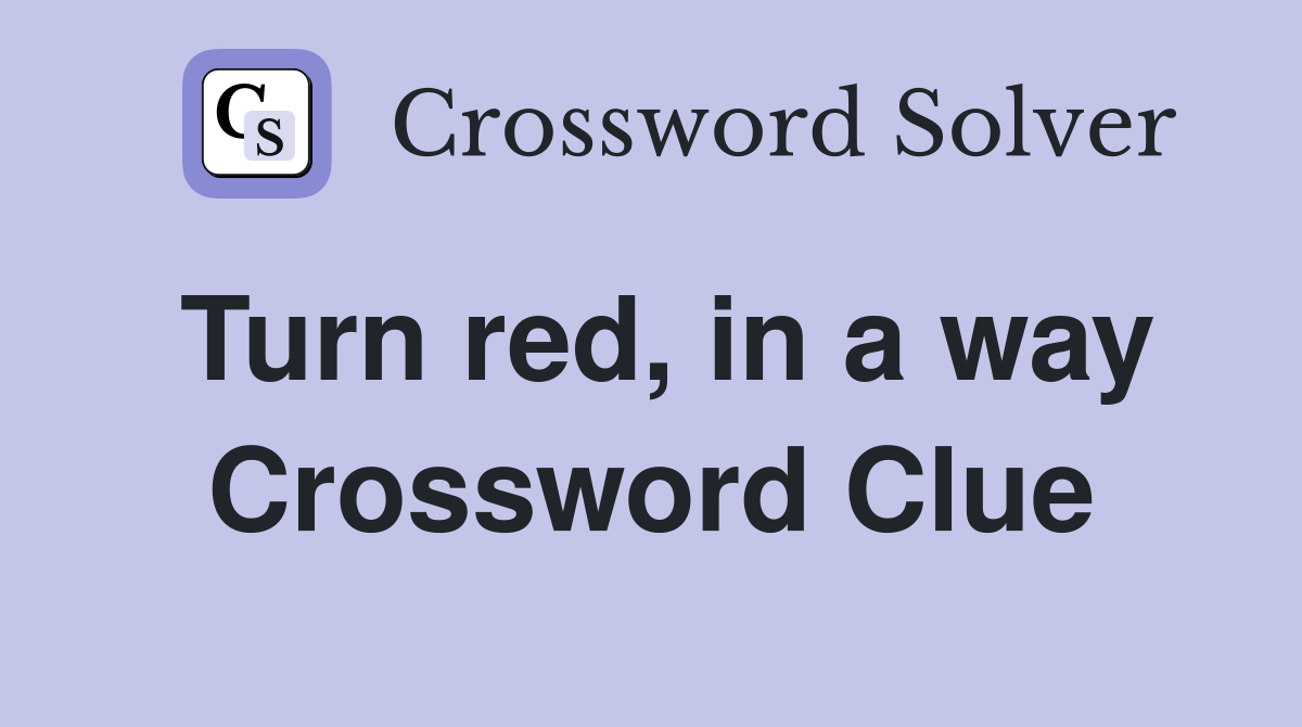 Turn red, in a way Crossword Clue