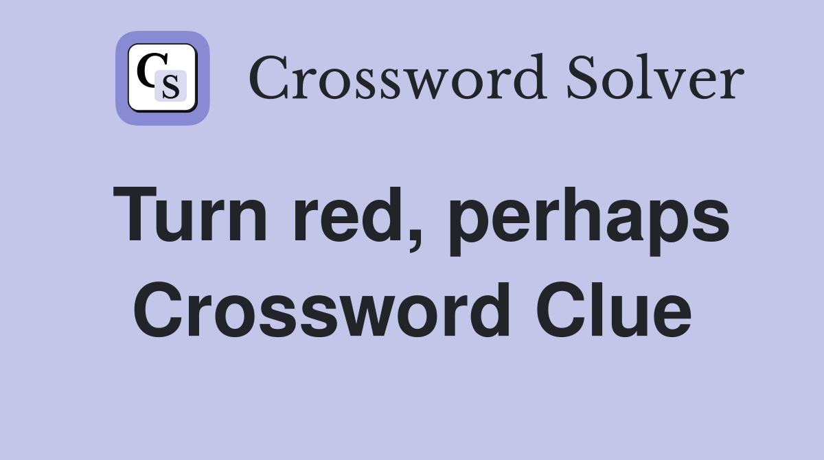 Turn red, perhaps Crossword Clue
