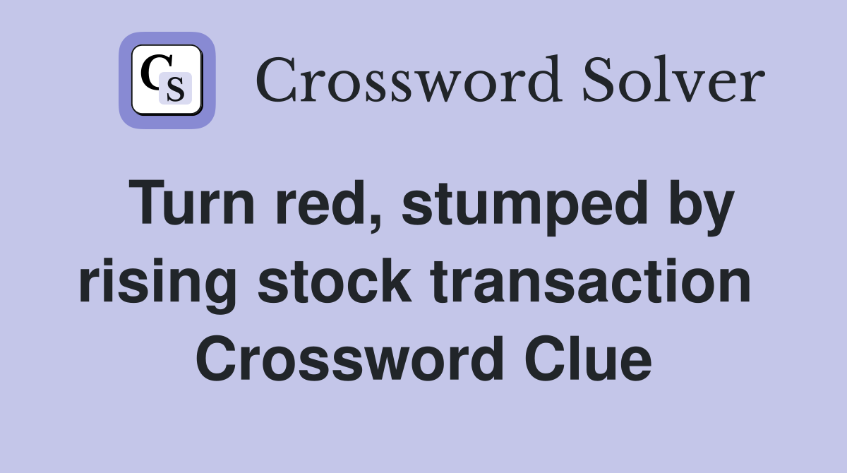 Turn red, stumped by rising stock transaction  Crossword Clue