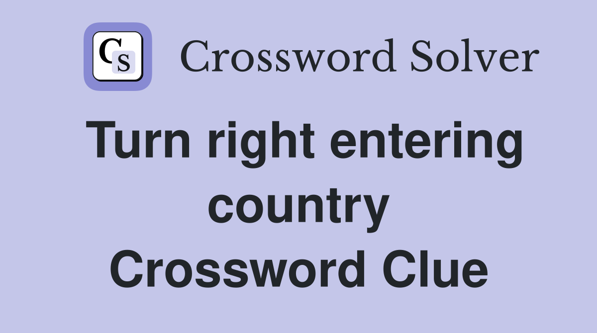 Turn right entering country Crossword Clue