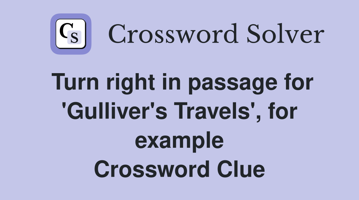 Turn right in passage for 'Gulliver's Travels', for example Crossword Clue