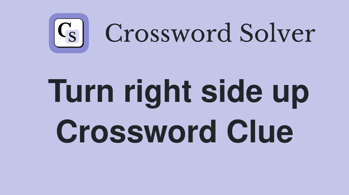 Turn right side up Crossword Clue
