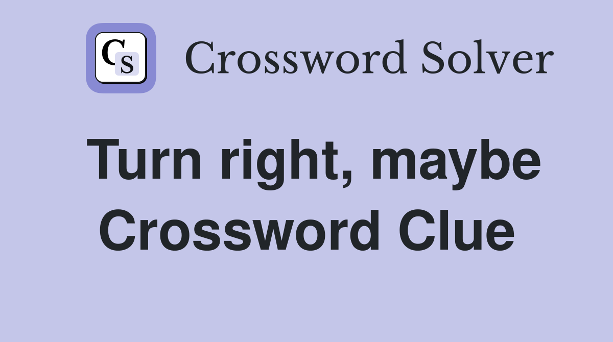 Turn right, maybe Crossword Clue