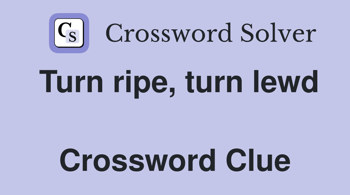 Turn ripe, turn lewd  Crossword Clue