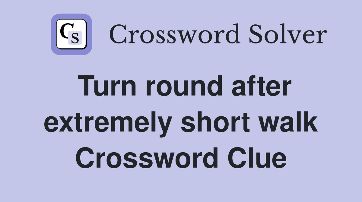 Turn round after extremely short walk Crossword Clue