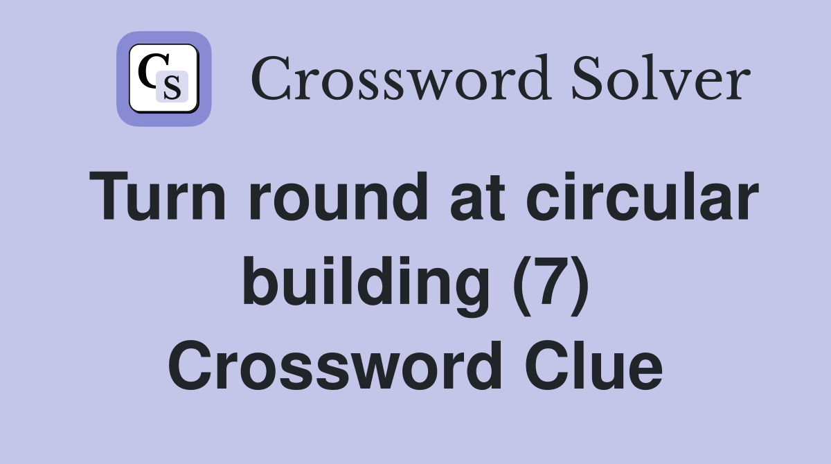 Turn round at circular building (7) Crossword Clue