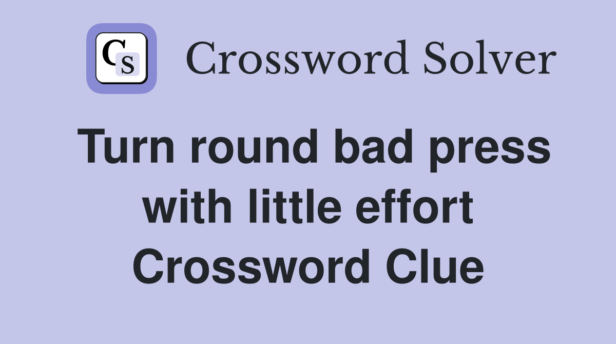 Turn round bad press with little effort Crossword Clue