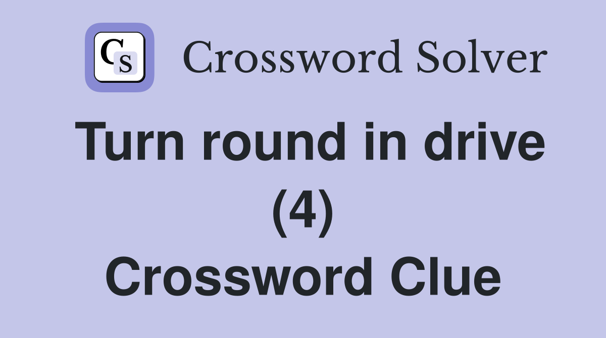 Turn round in drive (4) Crossword Clue