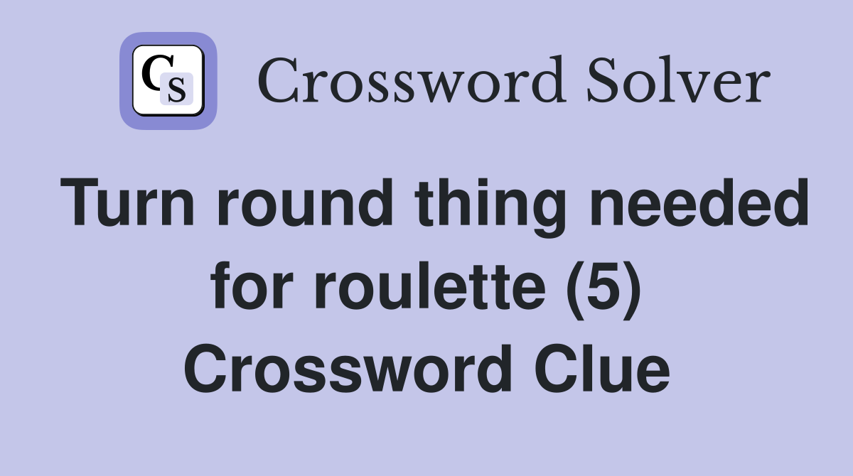 Turn round thing needed for roulette (5) Crossword Clue
