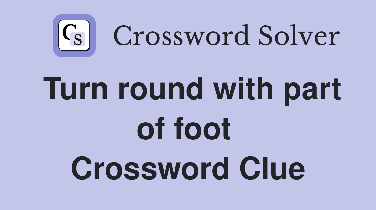 Turn round with part of foot  Crossword Clue