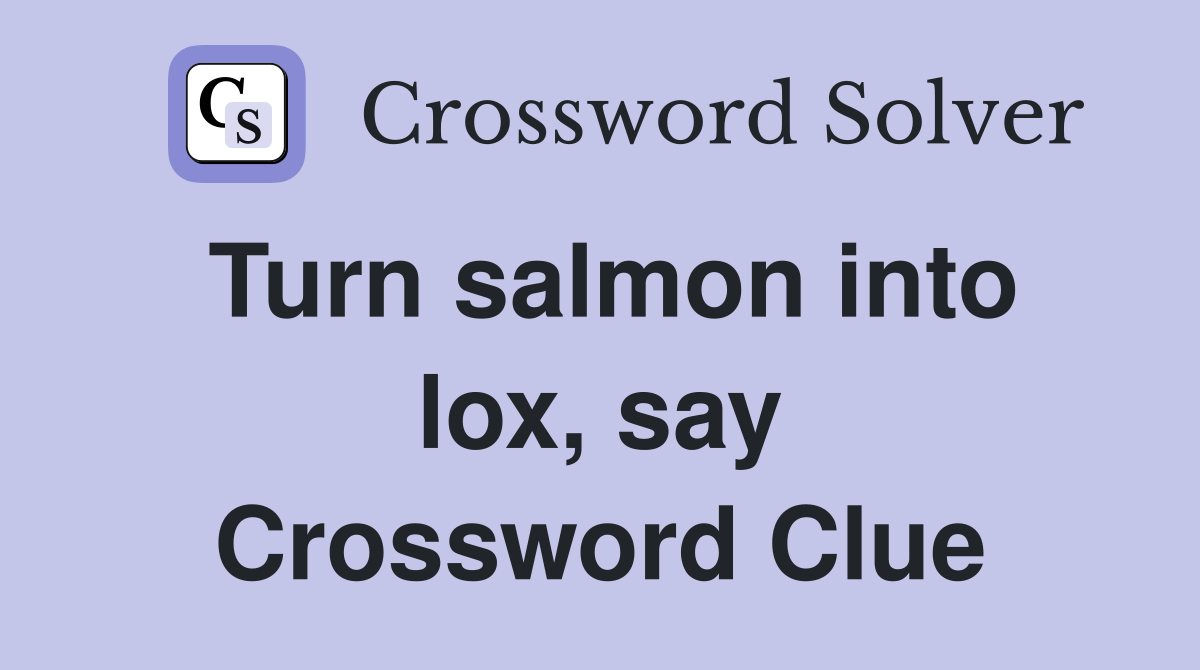 Turn salmon into lox, say Crossword Clue