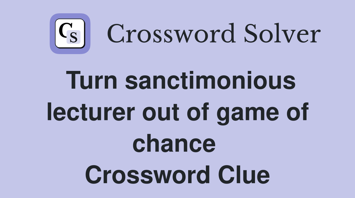 Turn sanctimonious lecturer out of game of chance  Crossword Clue
