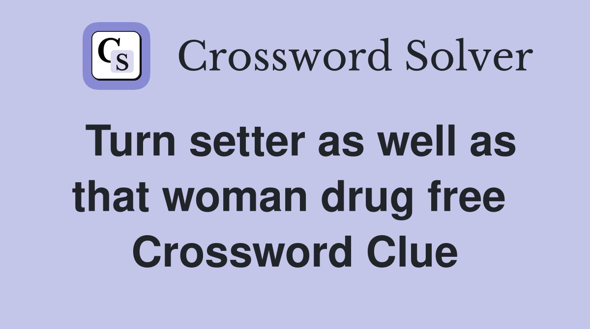 Turn setter as well as that woman drug free  Crossword Clue